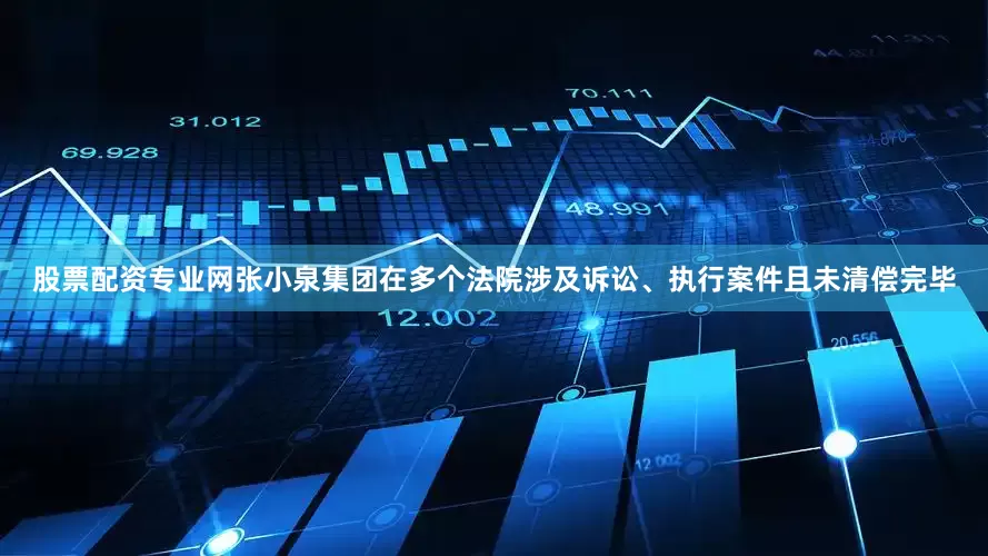 股票配资专业网张小泉集团在多个法院涉及诉讼、执行案件且未清偿完毕